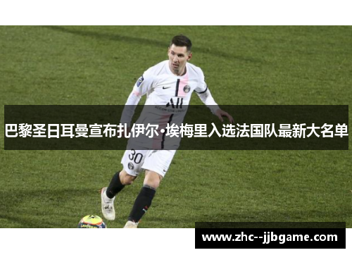 巴黎圣日耳曼宣布扎伊尔·埃梅里入选法国队最新大名单 巴黎圣日耳曼宣布扎伊尔·埃梅里入选法国队最新大名单