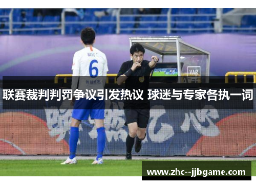 联赛裁判判罚争议引发热议 球迷与专家各执一词 联赛裁判判罚争议引发热议 球迷与专家各执一词