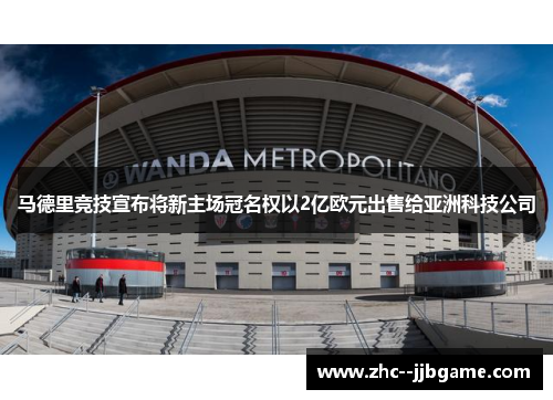 马德里竞技宣布将新主场冠名权以2亿欧元出售给亚洲科技公司 马德里竞技宣布将新主场冠名权以2亿欧元出售给亚洲科技公司