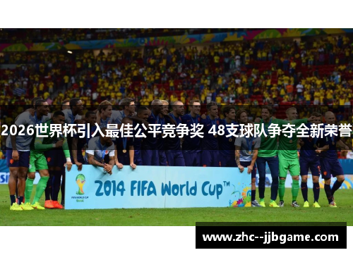 2026世界杯引入最佳公平竞争奖 48支球队争夺全新荣誉 2026世界杯引入最佳公平竞争奖 48支球队争夺全新荣誉