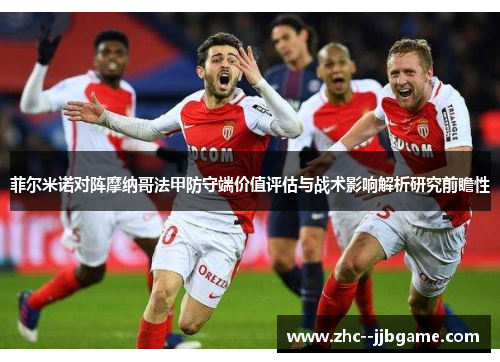 菲尔米诺对阵摩纳哥法甲防守端价值评估与战术影响解析研究前瞻性 菲尔米诺对阵摩纳哥法甲防守端价值评估与战术影响解析研究前瞻性